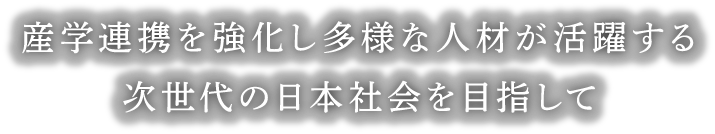 産学連携を強化し多様な人材が活躍する次世代の日本社会を目指して