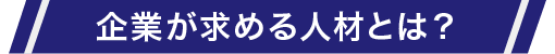 企業が求める人材とは？